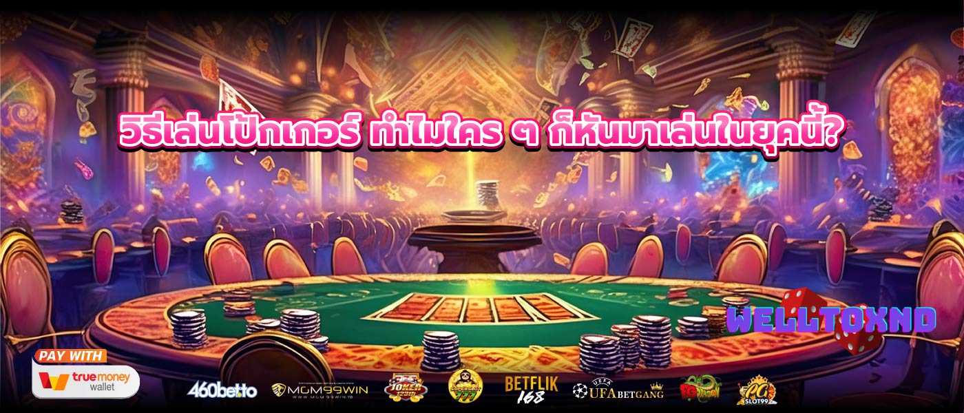 วิธีเล่นโป้กเกอร์ ทำไมใคร ๆ ก็หันมาเล่นในยุคนี้?